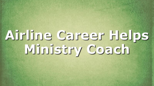 Airline Career Helps Ministry Coach