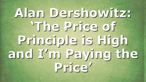 Alan Dershowitz: ‘The Price of Principle is High and I’m Paying the Price’