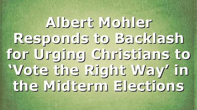 Albert Mohler Responds to Backlash for Urging Christians to ‘Vote the Right Way’ in the Midterm Elections
