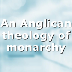 An Anglican theology of monarchy