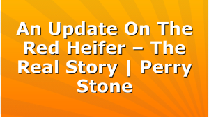 An Update On The Red Heifer – The Real Story | Perry Stone