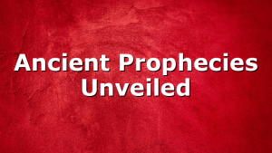 Ancient Prophecies Unveiled