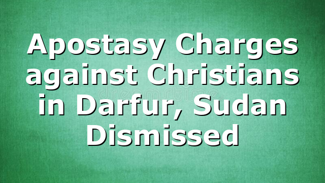 Apostasy Charges against Christians in Darfur, Sudan Dismissed