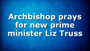Archbishop prays for new prime minister Liz Truss