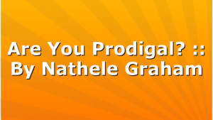 Are You Prodigal? :: By Nathele Graham