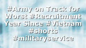 #Army on Track for Worst #Recruitment Year Since #Vietnam #shorts #militaryservice