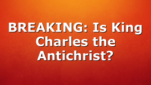 BREAKING: Is King Charles the Antichrist?