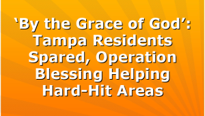 ‘By the Grace of God’: Tampa Residents Spared, Operation Blessing Helping Hard-Hit Areas