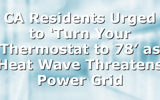 CA Residents Urged to ‘Turn Your Thermostat to 78’ as Heat Wave Threatens Power Grid