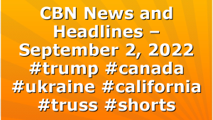 CBN News and Headlines – September 2, 2022 #trump #canada #ukraine #california #truss #shorts