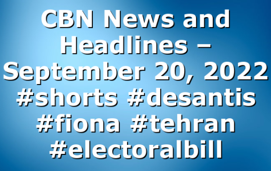 CBN News and Headlines – September 20, 2022 #shorts #desantis #fiona #tehran #electoralbill