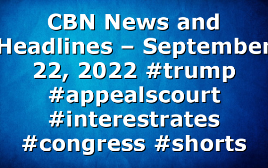 CBN News and Headlines – September 22, 2022 #trump #appealscourt #interestrates #congress  #shorts