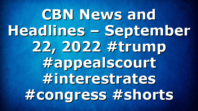 CBN News and Headlines – September 22, 2022 #trump #appealscourt #interestrates #congress  #shorts
