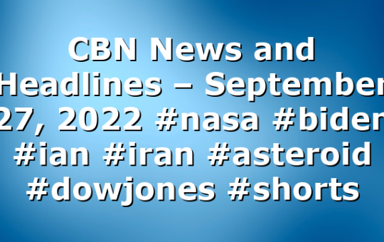 CBN News and Headlines – September 27, 2022 #nasa #biden #ian #iran #asteroid #dowjones #shorts