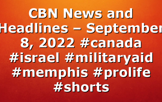 CBN News and Headlines – September 8, 2022 #canada #israel #militaryaid #memphis #prolife #shorts