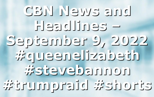 CBN News and Headlines – September 9, 2022 #queenelizabeth #stevebannon #trumpraid #shorts
