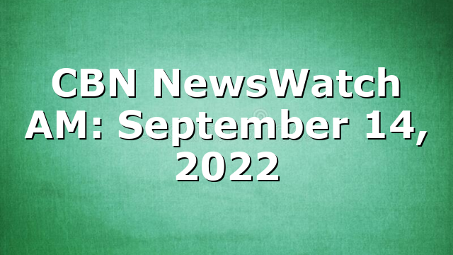 CBN NewsWatch AM: September 14, 2022