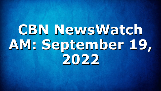 CBN NewsWatch AM: September 19, 2022