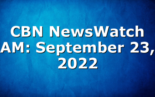 CBN NewsWatch AM: September 23, 2022