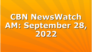 CBN NewsWatch AM: September 28, 2022