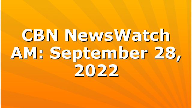 CBN NewsWatch AM: September 28, 2022