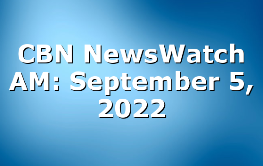 CBN NewsWatch AM: September 5, 2022