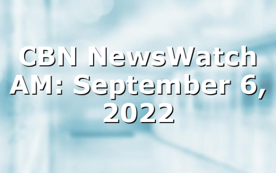 CBN NewsWatch AM: September 6, 2022