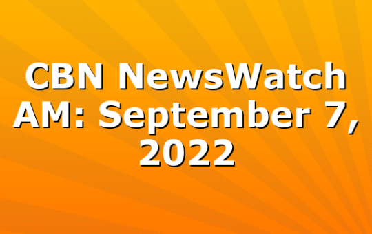 CBN NewsWatch AM: September 7, 2022