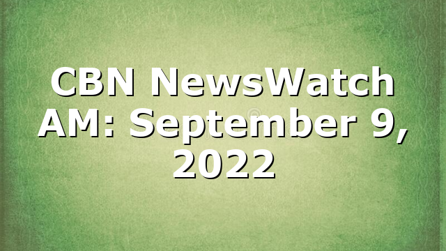 CBN NewsWatch AM: September 9, 2022