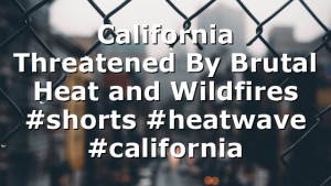 California Threatened By Brutal Heat and Wildfires #shorts #heatwave #california
