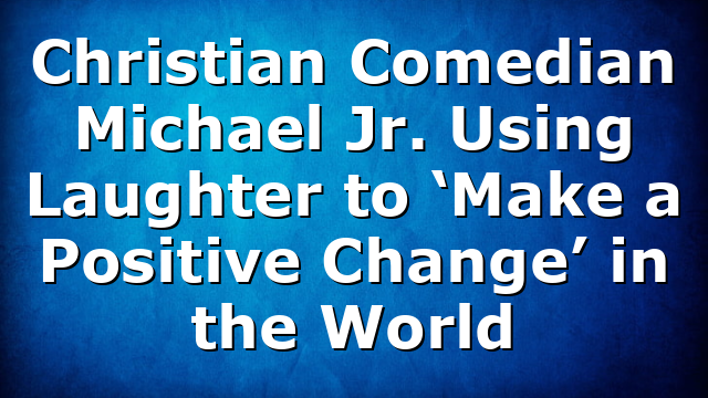 Christian Comedian Michael Jr. Using Laughter to ‘Make a Positive Change’ in the World