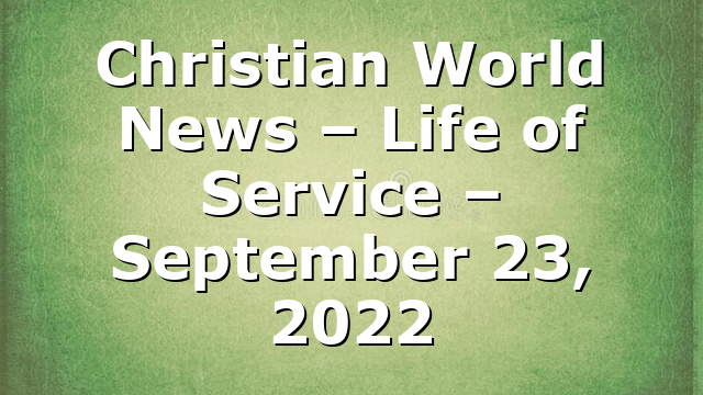 Christian World News – Life of Service – September 23, 2022
