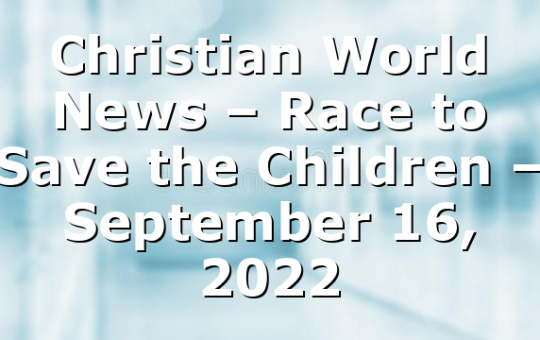 Christian World News – Race to Save the Children – September 16, 2022