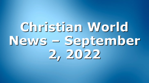 Christian World News – September 2, 2022