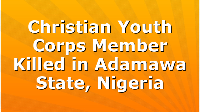 Christian Youth Corps Member Killed in Adamawa State, Nigeria