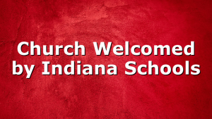 Church Welcomed by Indiana Schools