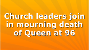 Church leaders join in mourning death of Queen at 96