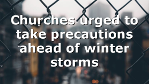 Churches urged to take precautions ahead of winter storms