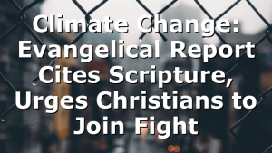 Climate Change: Evangelical Report Cites Scripture, Urges Christians to Join Fight