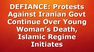 DEFIANCE: Protests Against Iranian Govt Continue Over Young Woman’s Death, Islamic Regime Initiates