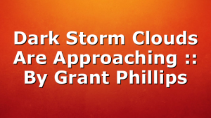 Dark Storm Clouds Are Approaching :: By Grant Phillips