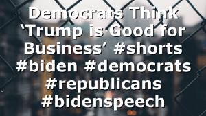 Democrats Think ‘Trump is Good for Business’ #shorts #biden #democrats #republicans #bidenspeech
