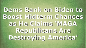 Dems Bank on Biden to Boost Midterm Chances as He Claims ‘MAGA Republicans Are Destroying America’