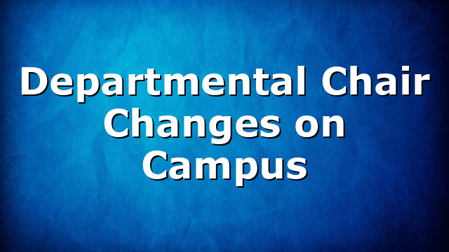 Departmental Chair Changes on Campus