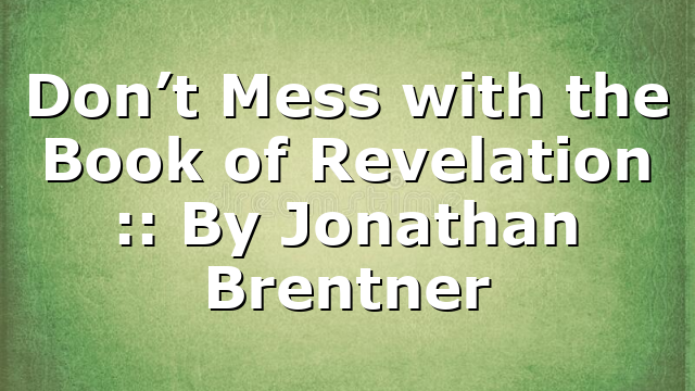 Don’t Mess with the Book of Revelation :: By Jonathan Brentner