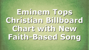 Eminem Tops Christian Billboard Chart with New Faith-Based Song