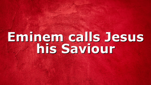 Eminem calls Jesus his Saviour