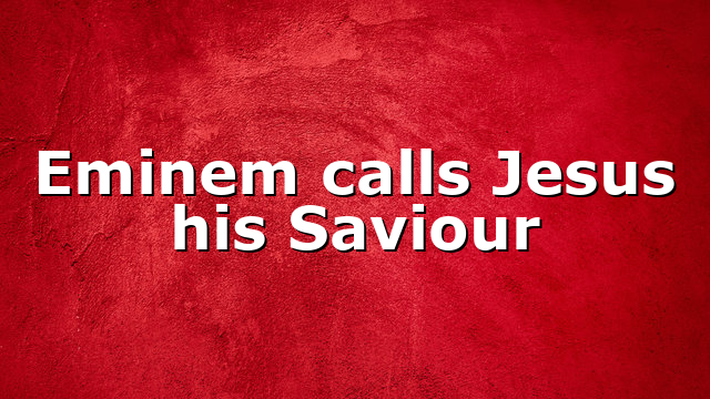 Eminem calls Jesus his Saviour