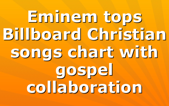 Eminem tops Billboard Christian songs chart with gospel collaboration
