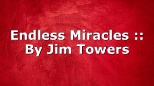 Endless Miracles :: By Jim Towers